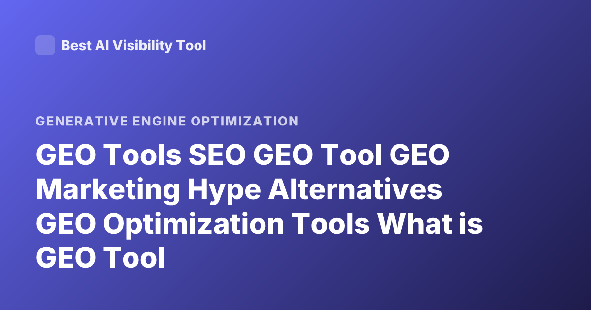 GEO Tools SEO GEO Tool GEO Marketing Hype Alternatives GEO Optimization Tools What is GEO Tool