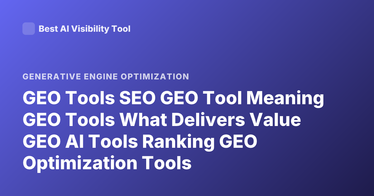 GEO Tools SEO GEO Tool Meaning GEO Tools What Delivers Value GEO AI Tools Ranking GEO Optimization Tools
