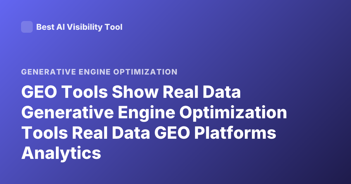 GEO Tools Show Real Data Generative Engine Optimization Tools Real Data GEO Platforms Analytics