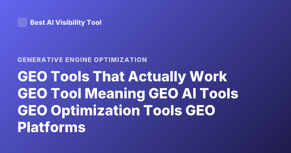 GEO Tools That Actually Work GEO Tool Meaning GEO AI Tools GEO Optimization Tools GEO Platforms