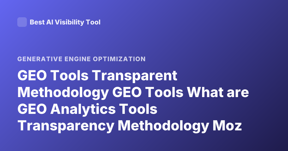 GEO Tools Transparent Methodology GEO Tools What are GEO Analytics Tools Transparency Methodology Moz Semrush Ahrefs Similarweb Transparency Data Sources GEO Marketing Tools