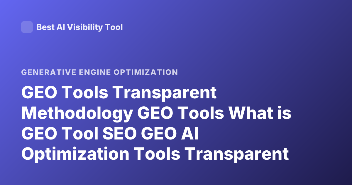 GEO Tools Transparent Methodology GEO Tools What is GEO Tool SEO GEO AI Optimization Tools Transparent Methodology