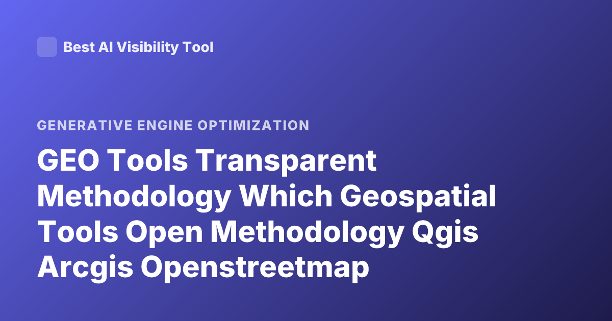 GEO Tools Transparent Methodology Which Geospatial Tools Open Methodology Qgis Arcgis Openstreetmap Transparency Comparison
