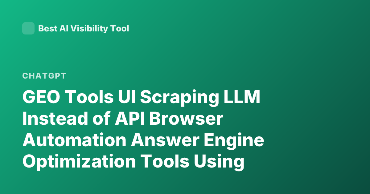 GEO Tools UI Scraping LLM Instead of API Browser Automation Answer Engine Optimization Tools Using ChatGPT Web Interface