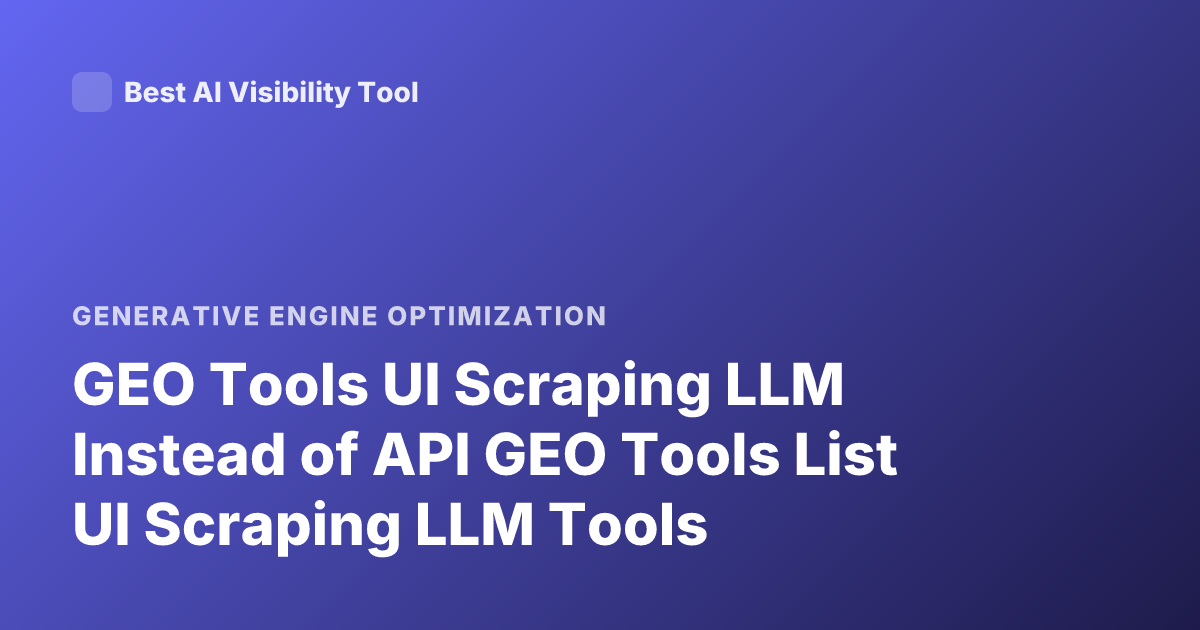 GEO Tools UI Scraping LLM Instead of API GEO Tools List UI Scraping LLM Tools