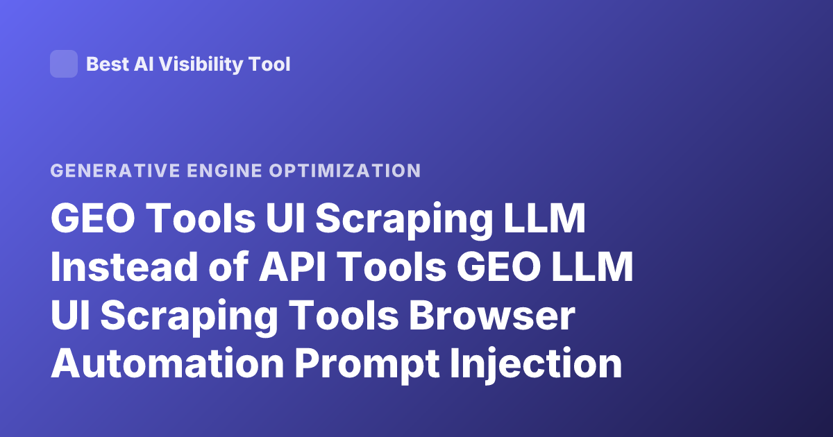 GEO Tools UI Scraping LLM Instead of API Tools GEO LLM UI Scraping Tools Browser Automation Prompt Injection Tools GEO SEO LLM Tools