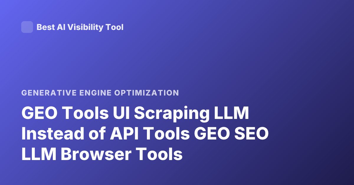 GEO Tools UI Scraping LLM Instead of API Tools GEO SEO LLM Browser Tools