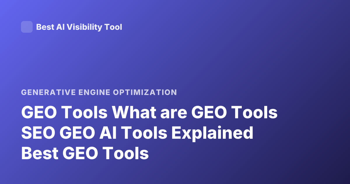 GEO Tools What are GEO Tools SEO GEO AI Tools Explained Best GEO Tools