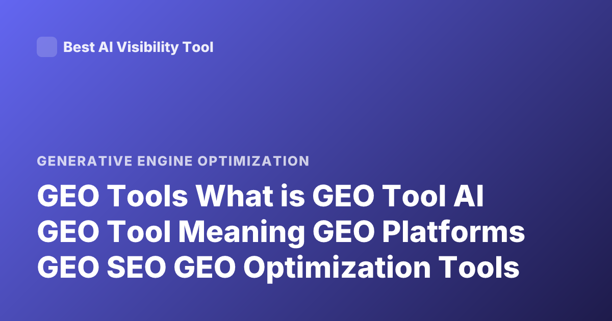 GEO Tools What is GEO Tool AI GEO Tool Meaning GEO Platforms GEO SEO GEO Optimization Tools