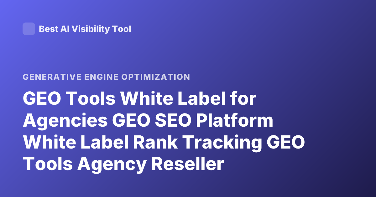 GEO Tools White Label for Agencies GEO SEO Platform White Label Rank Tracking GEO Tools Agency Reseller