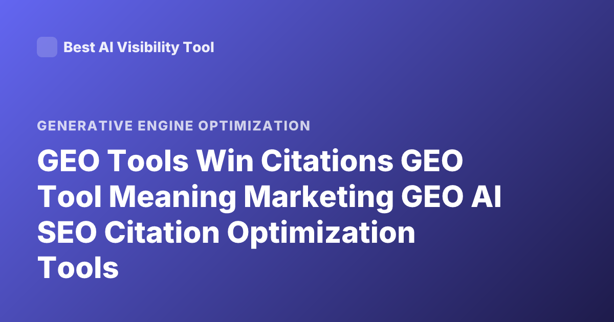 GEO Tools Win Citations GEO Tool Meaning Marketing GEO AI SEO Citation Optimization Tools