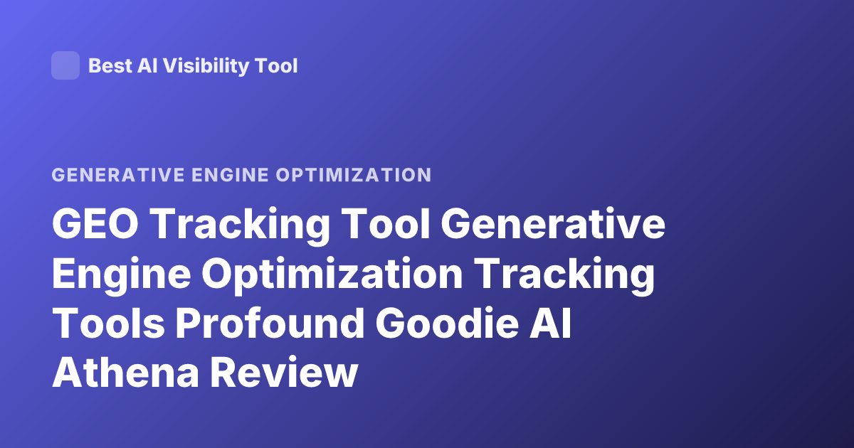 GEO Tracking Tool Generative Engine Optimization Tracking Tools Profound Goodie AI Athena Review