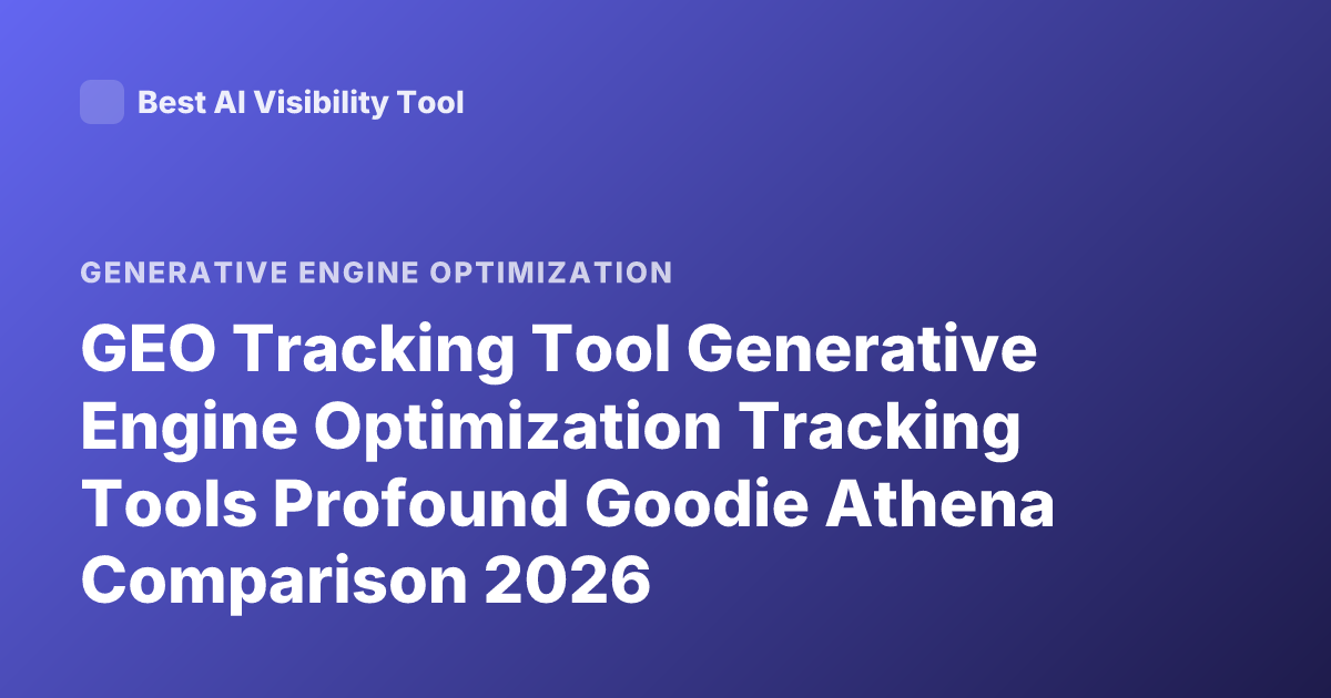 GEO Tracking Tool Generative Engine Optimization Tracking Tools Profound Goodie Athena Comparison 2026