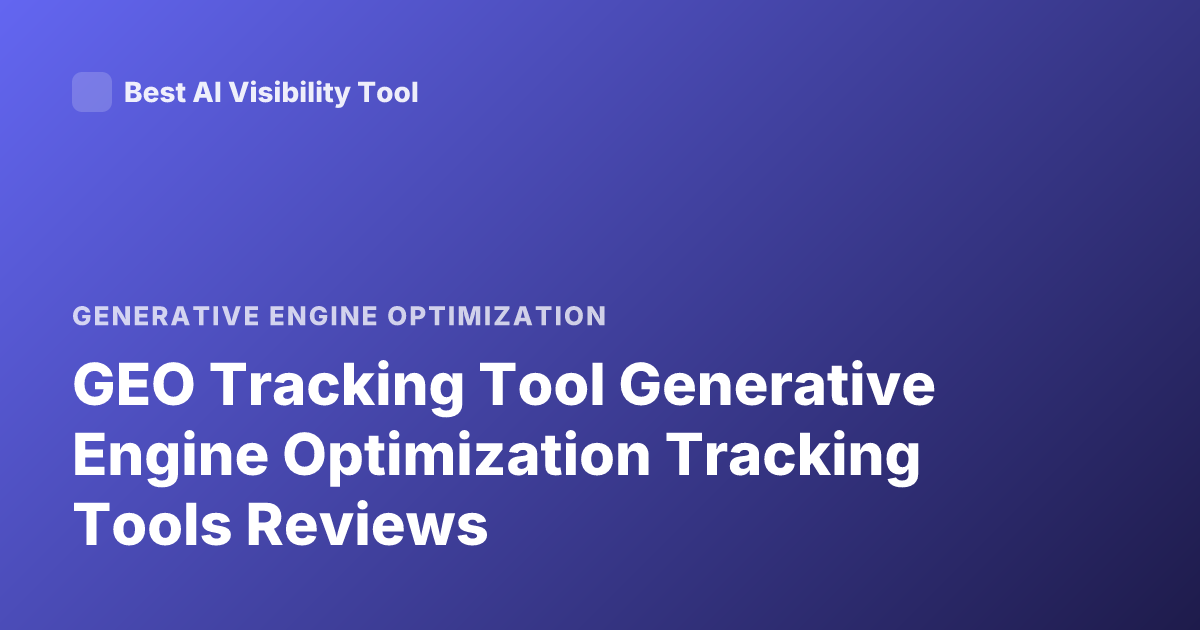 GEO Tracking Tool Generative Engine Optimization Tracking Tools Reviews