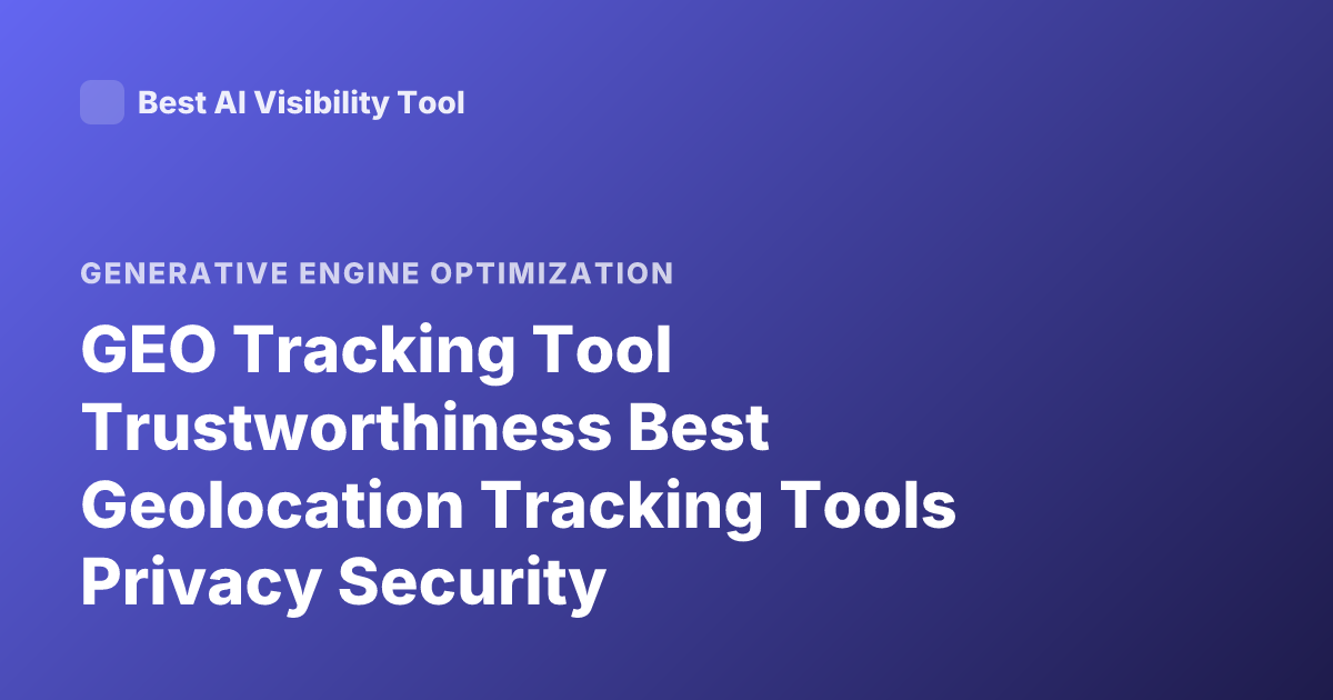 GEO Tracking Tool Trustworthiness Best Geolocation Tracking Tools Privacy Security