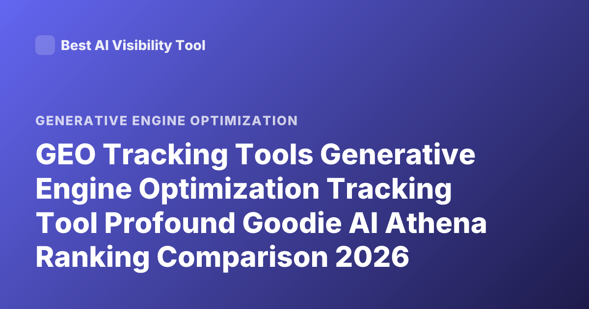 GEO Tracking Tools Generative Engine Optimization Tracking Tool Profound Goodie AI Athena Ranking Comparison 2026