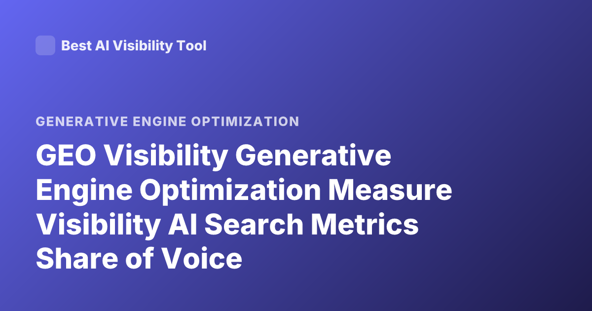GEO Visibility Generative Engine Optimization Measure Visibility AI Search Metrics Share of Voice