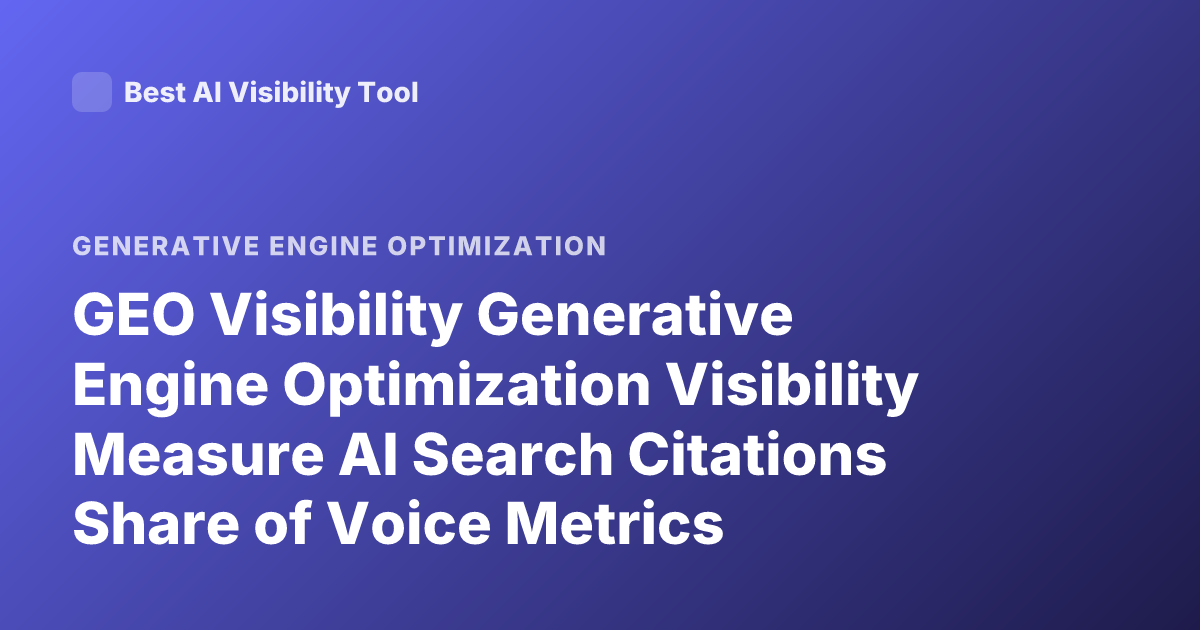 GEO Visibility Generative Engine Optimization Visibility Measure AI Search Citations Share of Voice Metrics