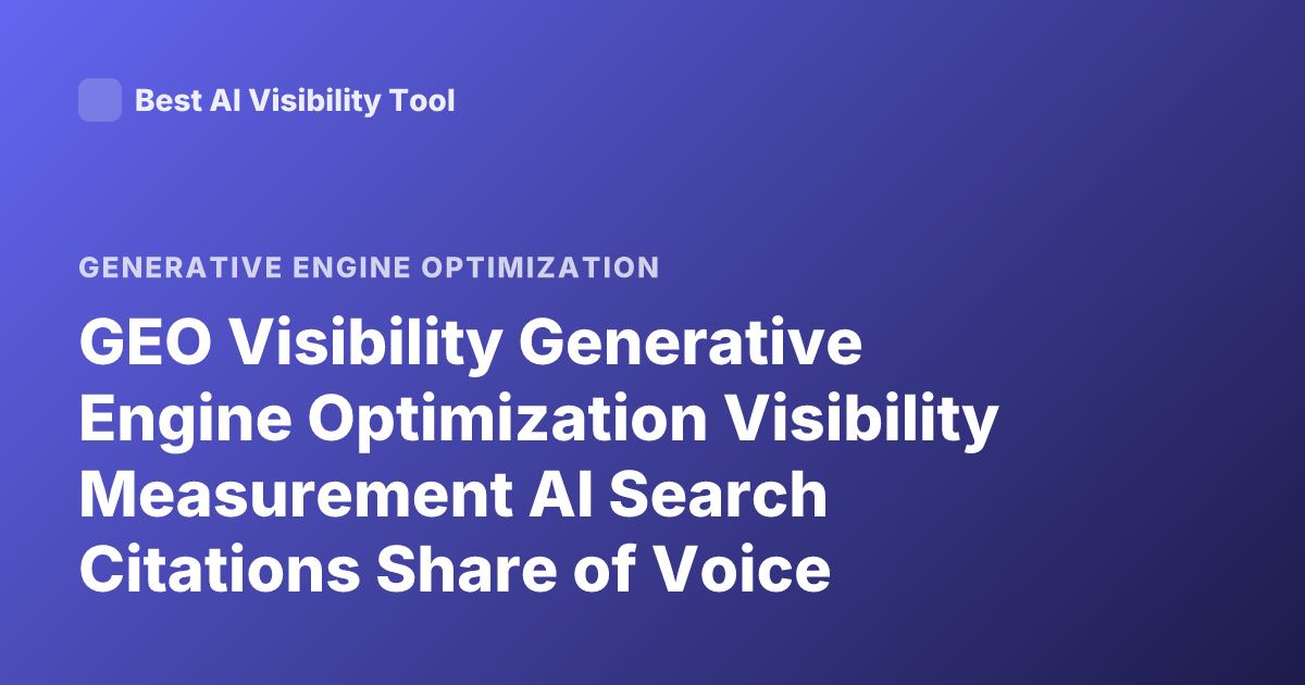 GEO Visibility Generative Engine Optimization Visibility Measurement AI Search Citations Share of Voice Metrics
