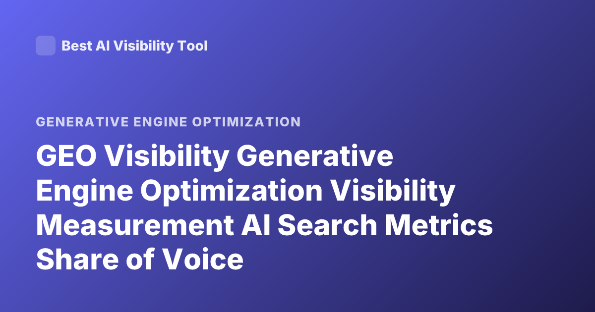 GEO Visibility Generative Engine Optimization Visibility Measurement AI Search Metrics Share of Voice