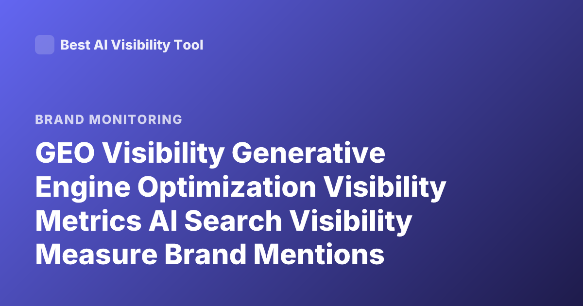 GEO Visibility Generative Engine Optimization Visibility Metrics AI Search Visibility Measure Brand Mentions
