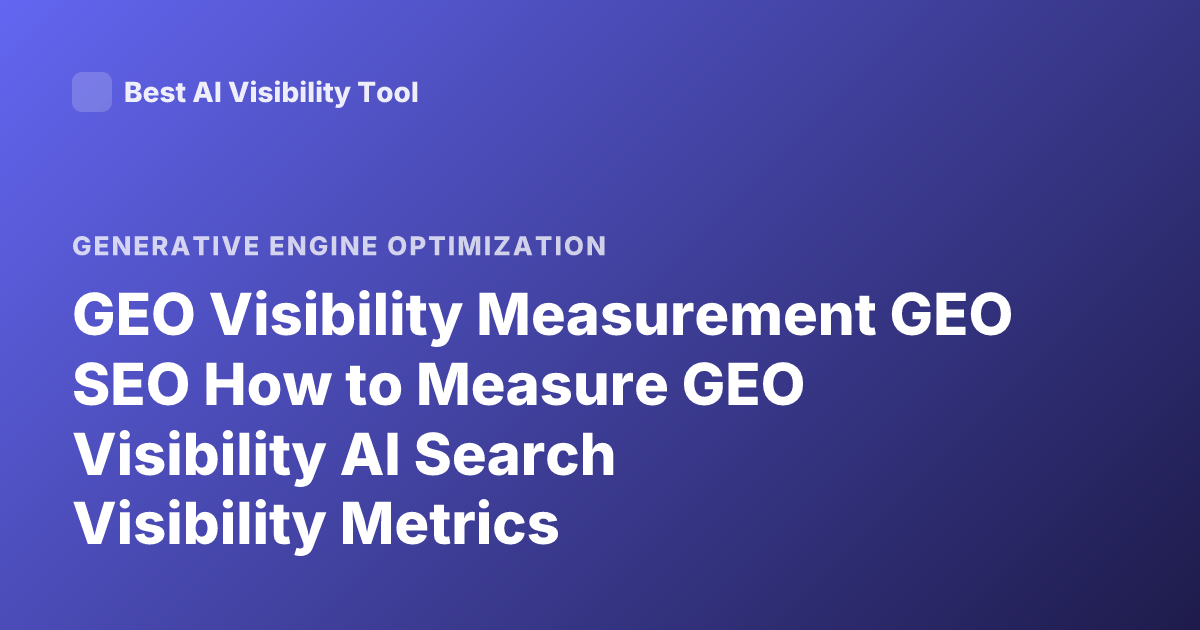 GEO Visibility Measurement GEO SEO How to Measure GEO Visibility AI Search Visibility Metrics