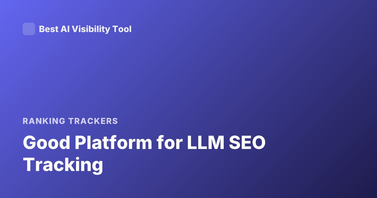 Good Platform for LLM SEO Tracking