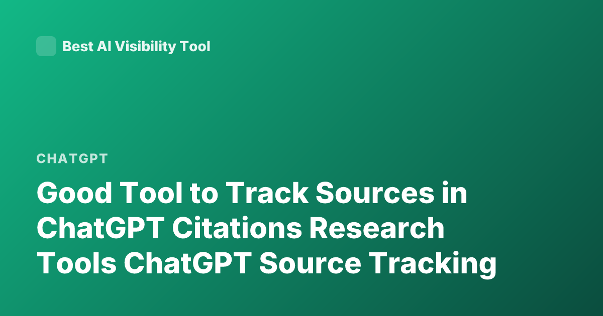 Good Tool to Track Sources in ChatGPT Citations Research Tools ChatGPT Source Tracking