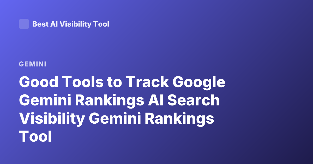 Good Tools to Track Google Gemini Rankings AI Search Visibility Gemini Rankings Tool
