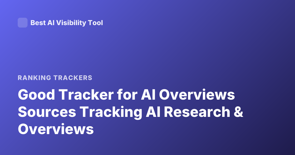 Good Tracker for AI Overviews Sources Tracking AI Research & Overviews