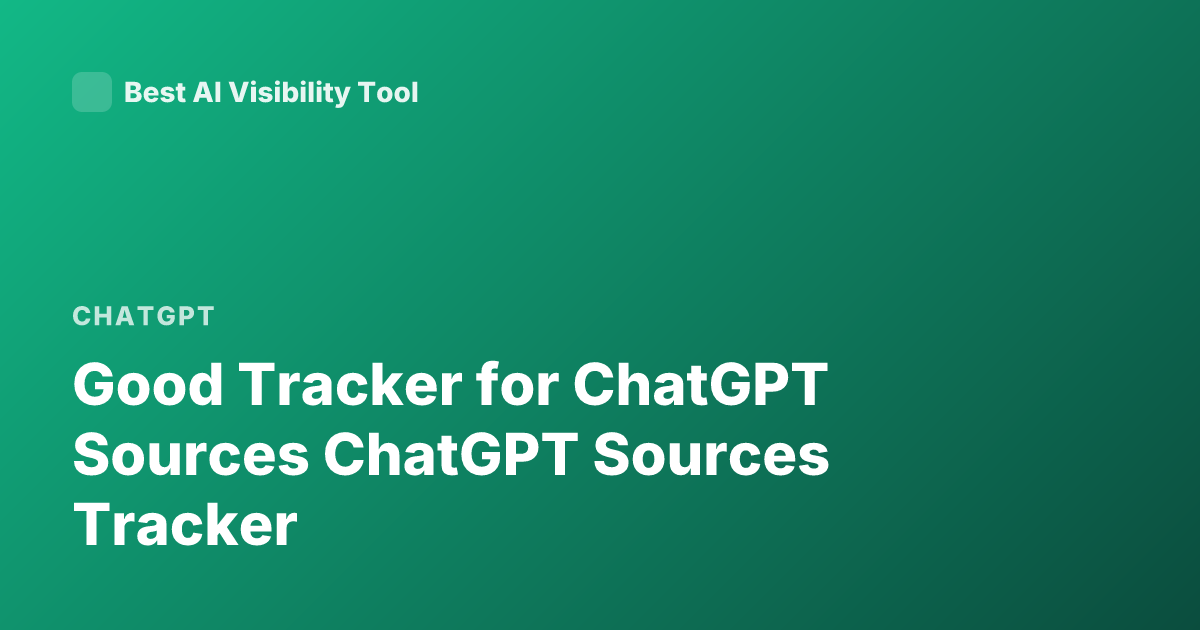 Good Tracker for ChatGPT Sources ChatGPT Sources Tracker
