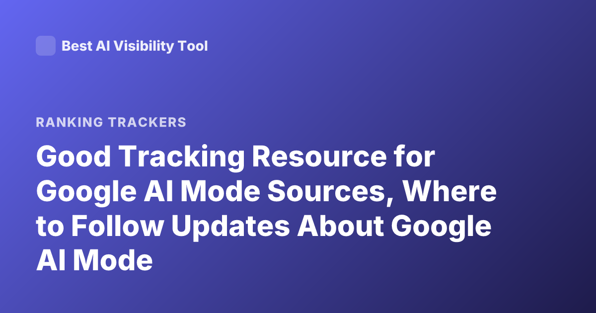 Good Tracking Resource for Google AI Mode Sources, Where to Follow Updates About Google AI Mode