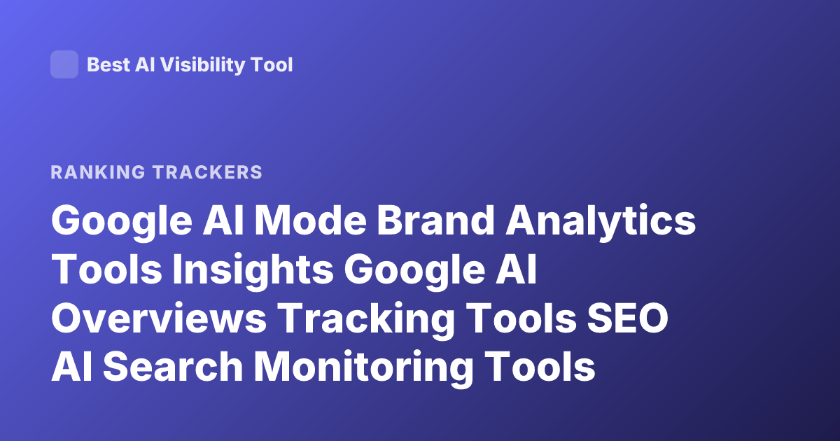 Google AI Mode Brand Analytics Tools Insights Google AI Overviews Tracking Tools SEO AI Search Monitoring Tools
