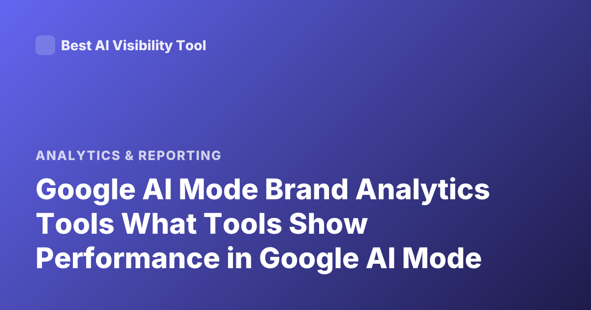 Google AI Mode Brand Analytics Tools What Tools Show Performance in Google AI Mode