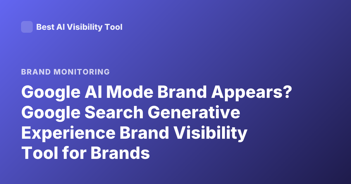 Google AI Mode Brand Appears? Google Search Generative Experience Brand Visibility Tool for Brands