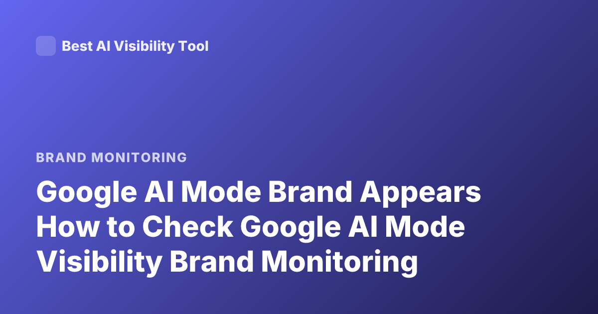 Google AI Mode Brand Appears How to Check Google AI Mode Visibility Brand Monitoring
