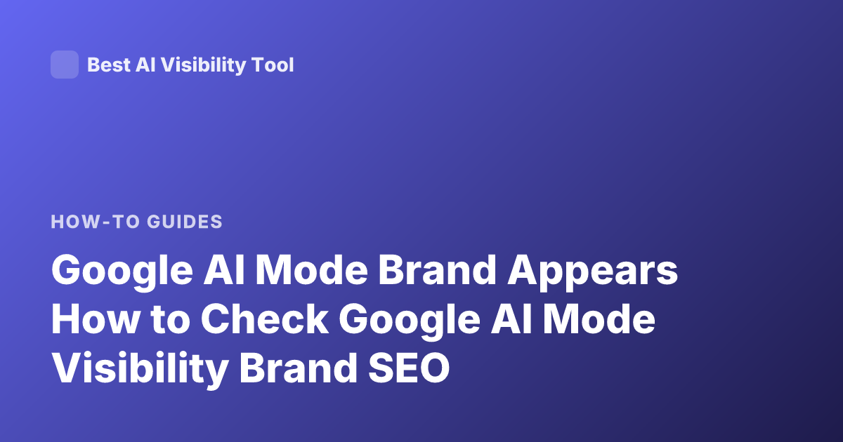 Google AI Mode Brand Appears How to Check Google AI Mode Visibility Brand SEO