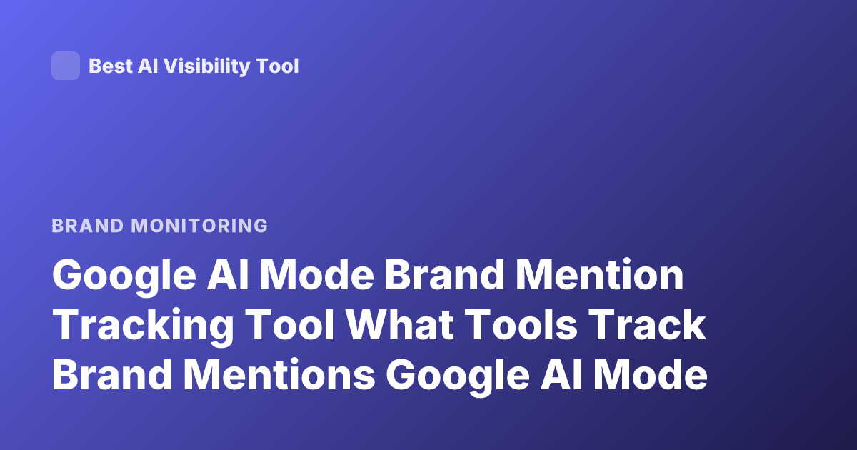 Google AI Mode Brand Mention Tracking Tool What Tools Track Brand Mentions Google AI Mode