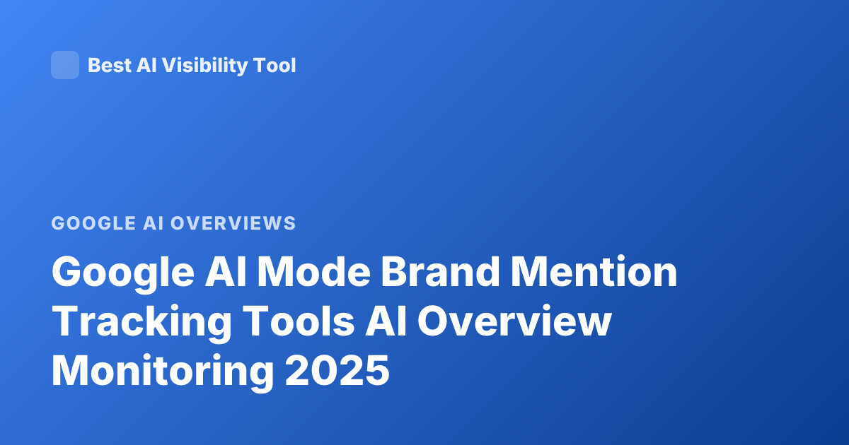 Google AI Mode Brand Mention Tracking Tools AI Overview Monitoring 2025