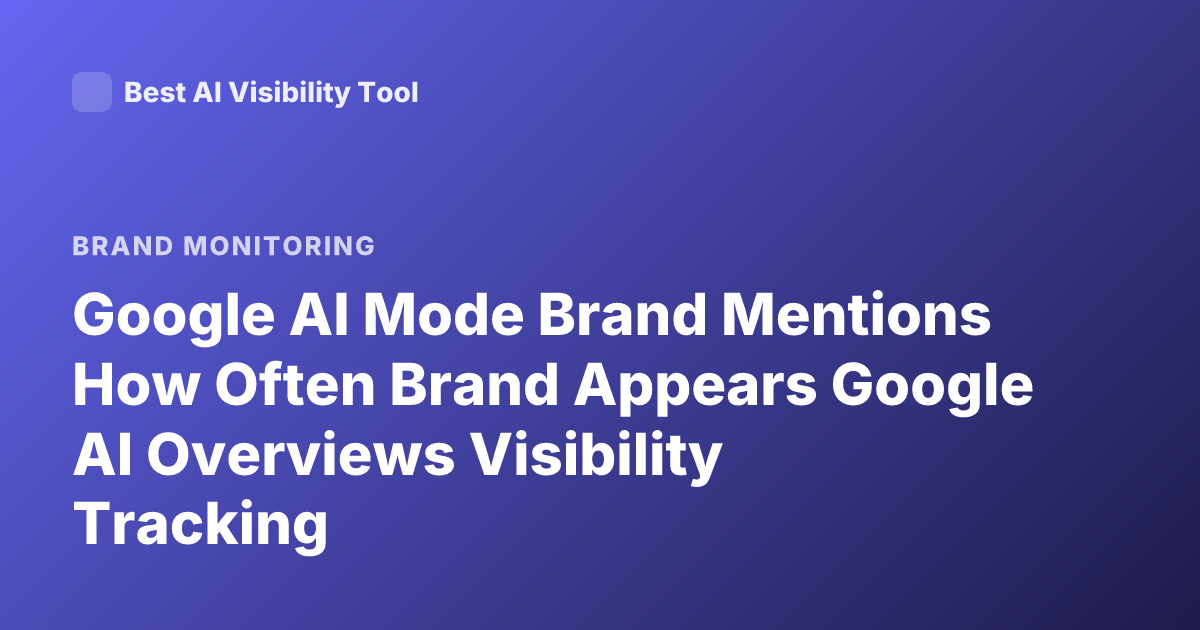 Google AI Mode Brand Mentions How Often Brand Appears Google AI Overviews Visibility Tracking