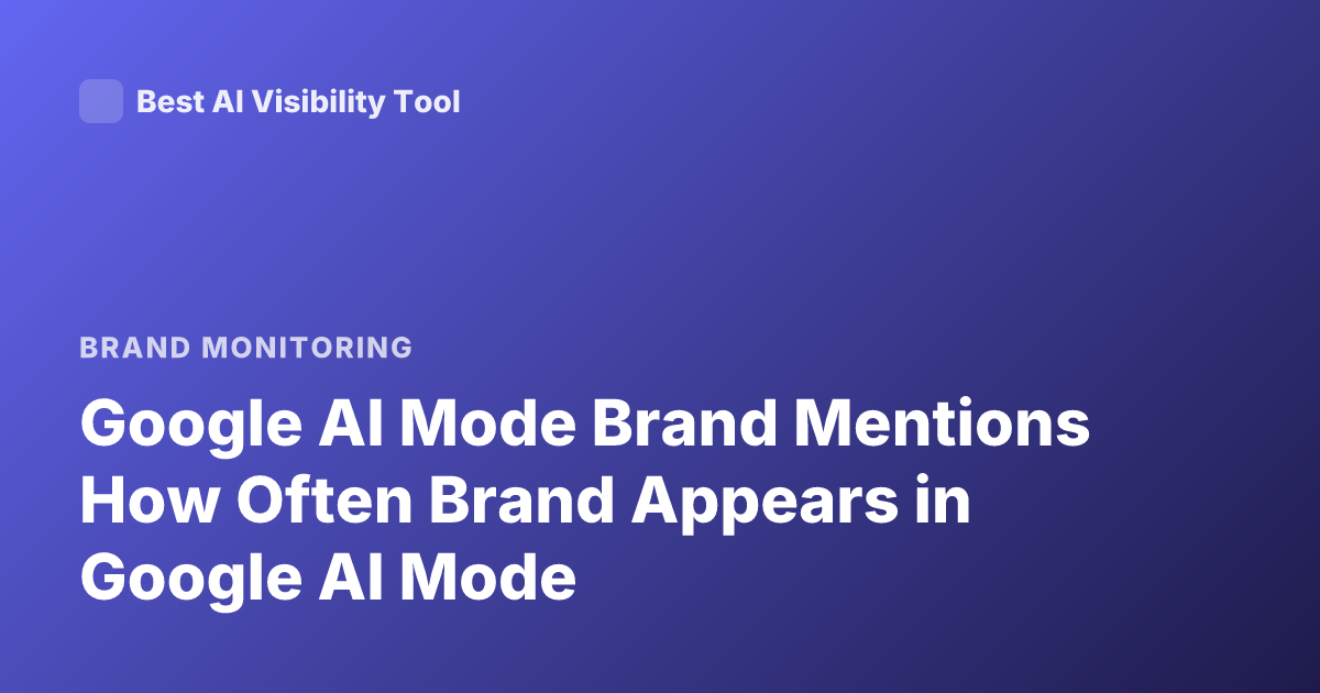 Google AI Mode Brand Mentions How Often Brand Appears in Google AI Mode