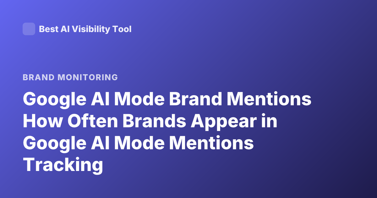 Google AI Mode Brand Mentions How Often Brands Appear in Google AI Mode Mentions Tracking