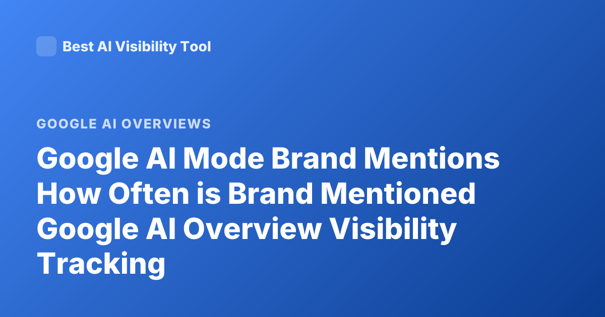 Google AI Mode Brand Mentions How Often is Brand Mentioned Google AI Overview Visibility Tracking