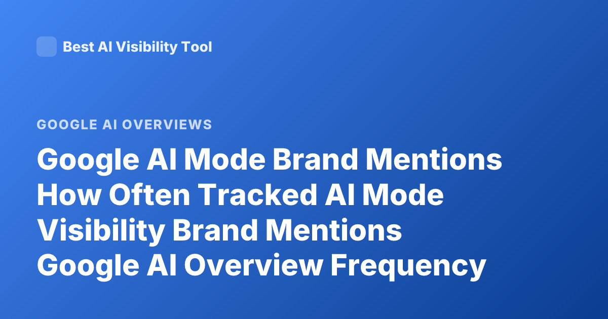 Google AI Mode Brand Mentions How Often Tracked AI Mode Visibility Brand Mentions Google AI Overview Frequency Brand Analytics
