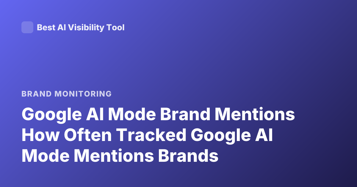 Google AI Mode Brand Mentions How Often Tracked Google AI Mode Mentions Brands