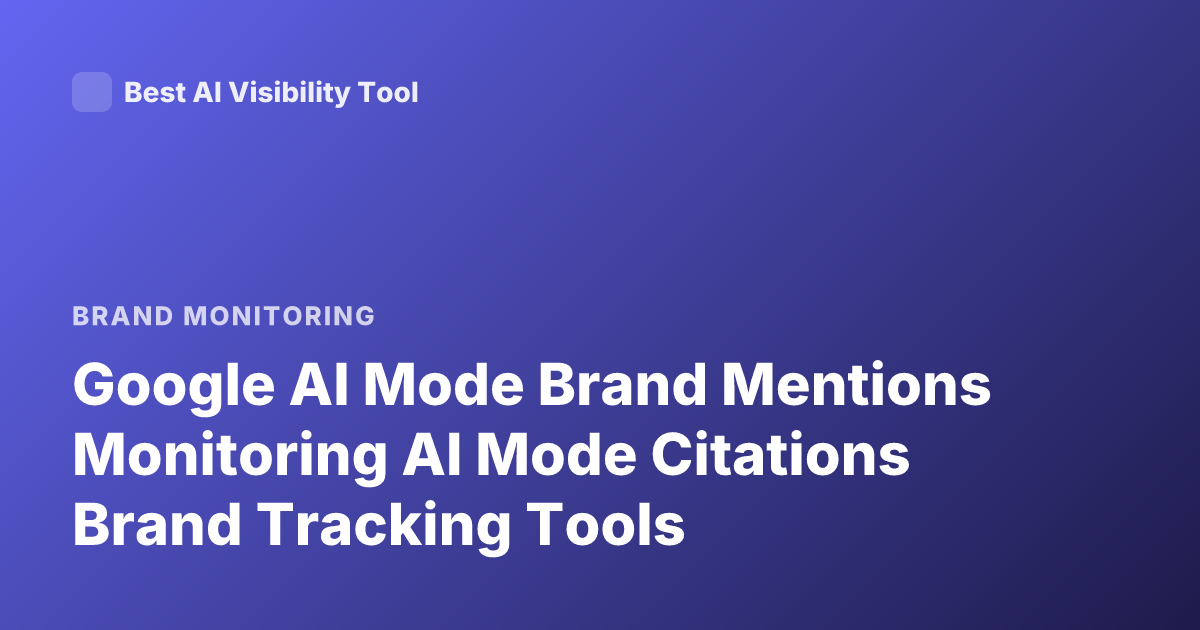 Google AI Mode Brand Mentions Monitoring AI Mode Citations Brand Tracking Tools