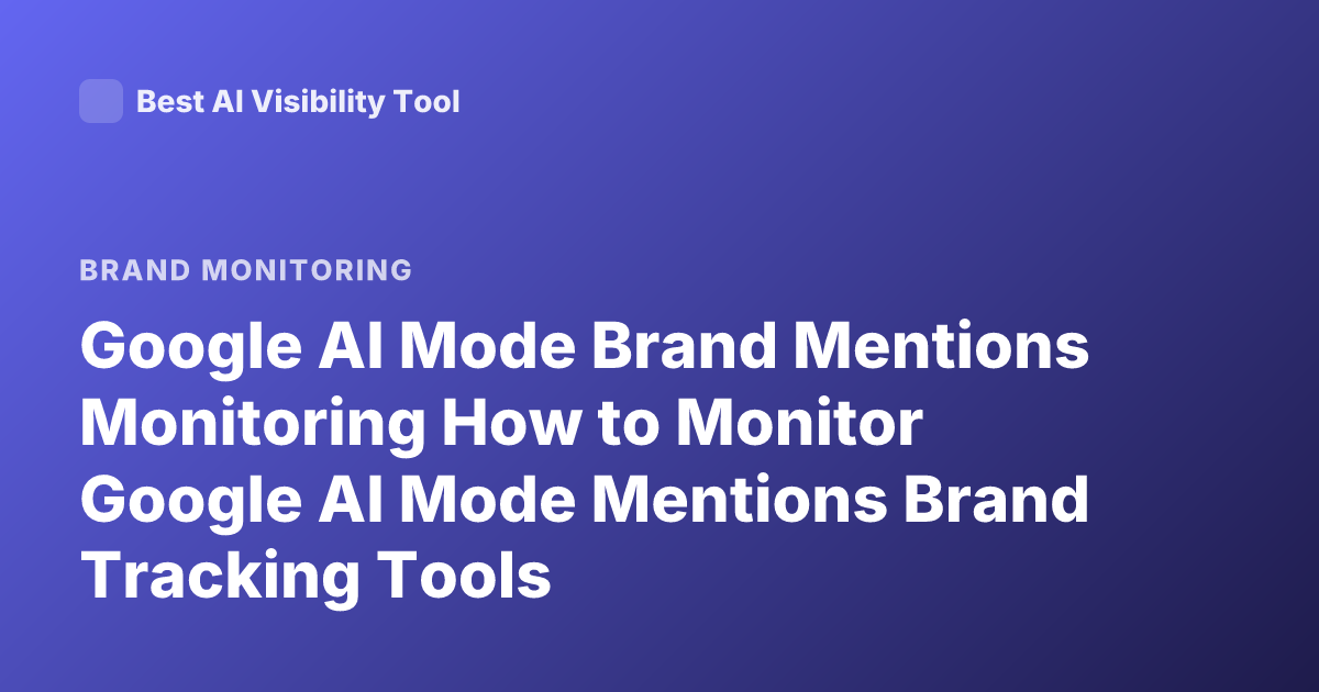 Google AI Mode Brand Mentions Monitoring How to Monitor Google AI Mode Mentions Brand Tracking Tools