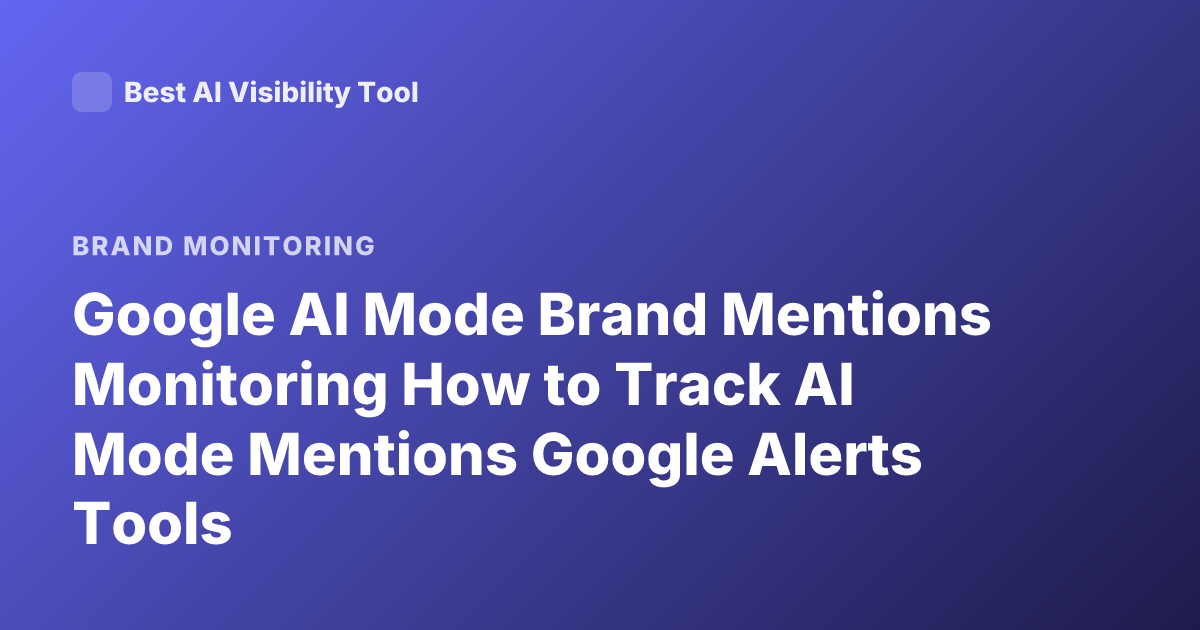 Google AI Mode Brand Mentions Monitoring How to Track AI Mode Mentions Google Alerts Tools