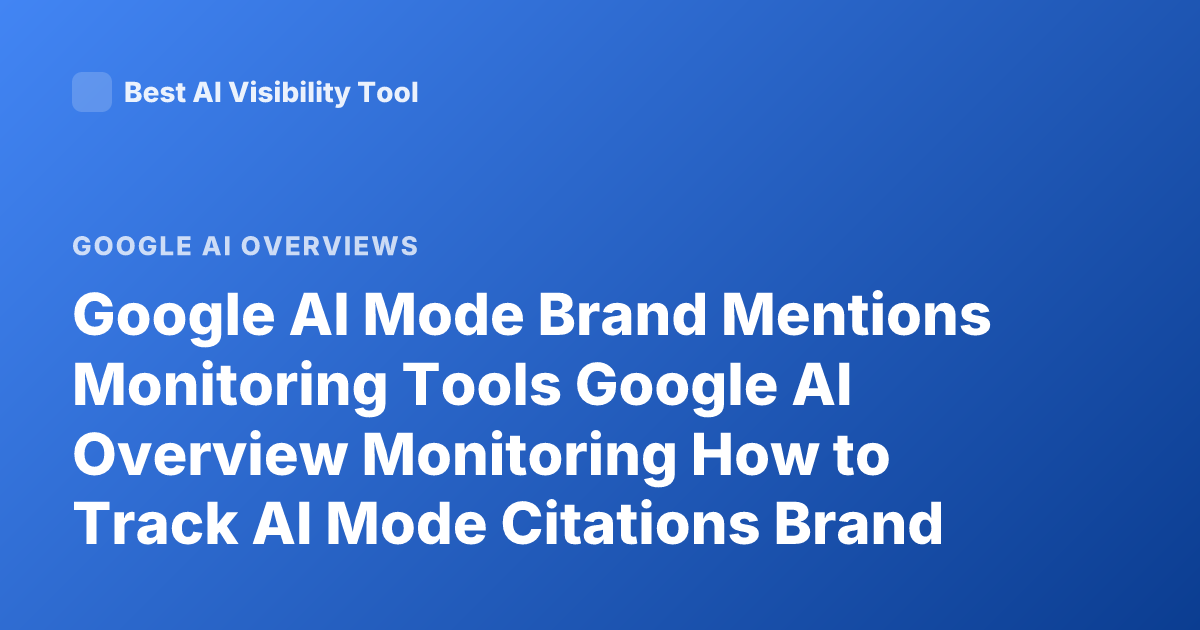 Google AI Mode Brand Mentions Monitoring Tools Google AI Overview Monitoring How to Track AI Mode Citations Brand Monitoring AI Overviews Alerts