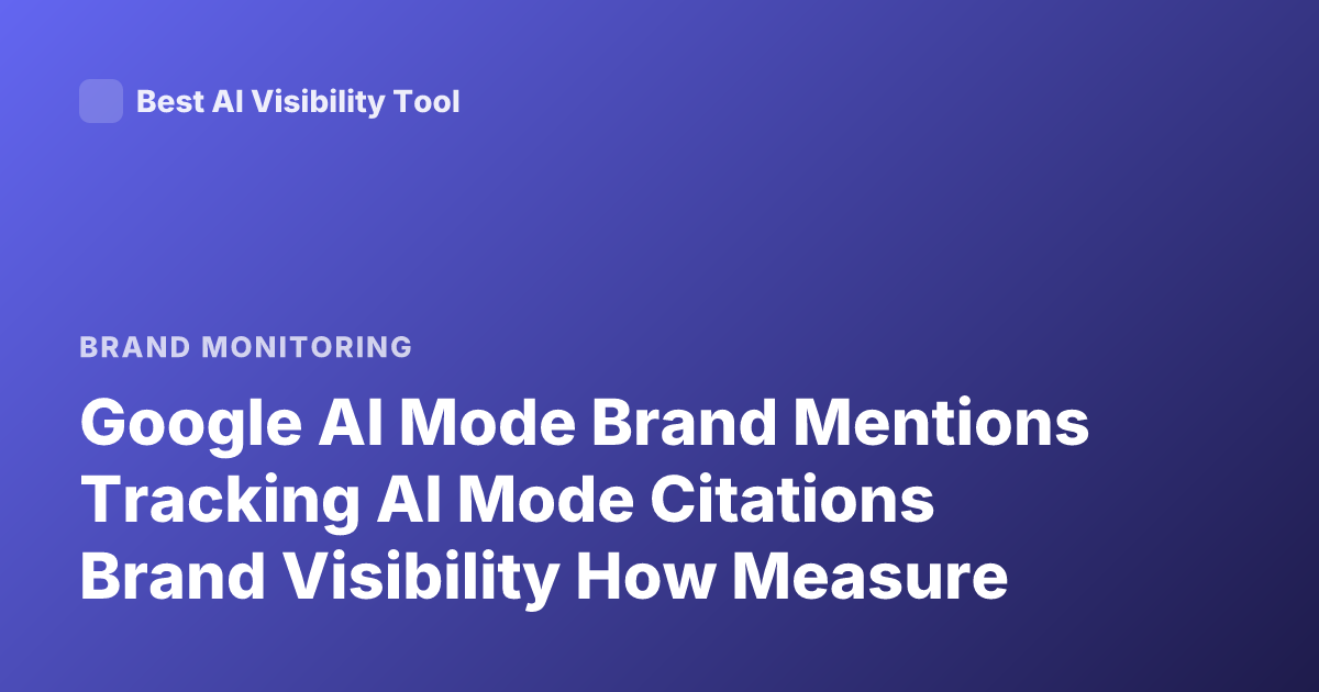 Google AI Mode Brand Mentions Tracking AI Mode Citations Brand Visibility How Measure